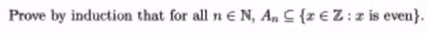 Prove by induction that for all n E N, A, C {x € Z : z is even}.
