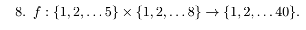 8. f : {1,2,..5} × {1, 2, . 8} → {1,2, . 40}.
