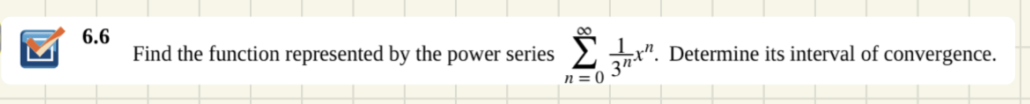 Σ3"
6.6
Find the function represented by the power series
3nt
> E". Determine its interval of convergence.
