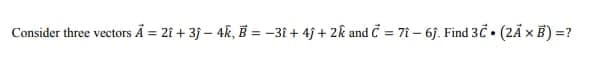 Consider three vectors A = 2î + 3j – 4k, B = -3î + 4j + 2k and C = 7i - 6j. Find 30 (2A x B) =?
%3D
%3D
