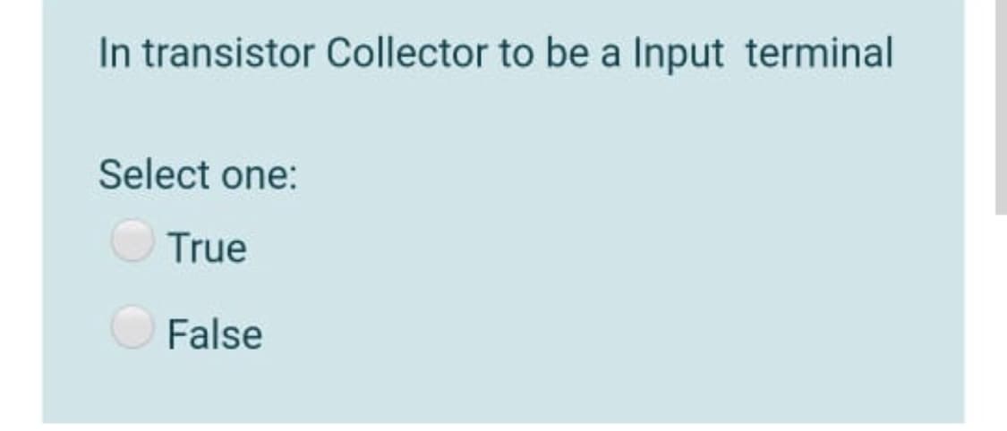 In transistor Collector to be a Input terminal
Select one:
True
False
