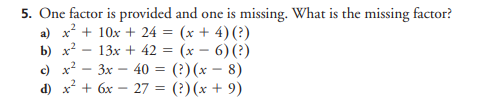 5. One factor is provided and one is missing. What is the missing factor?
a) x? + 10x + 24 = (x + 4) (?)
b) x? — 13х + 42 %3D (х — 6) (?)
c) x? - 3x – 40 =
d) x² + 6x – 27 = (?)(x + 9)
(?) (x – 8)
