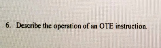 6. Describe the operation of an OTE instruction.
