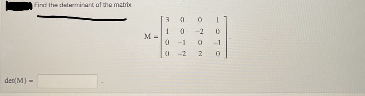 det(M)=
Find the determinant of the matrix
M =
3
1
0
0
1600
-1
-2
1
-2 0
-1
0
0702