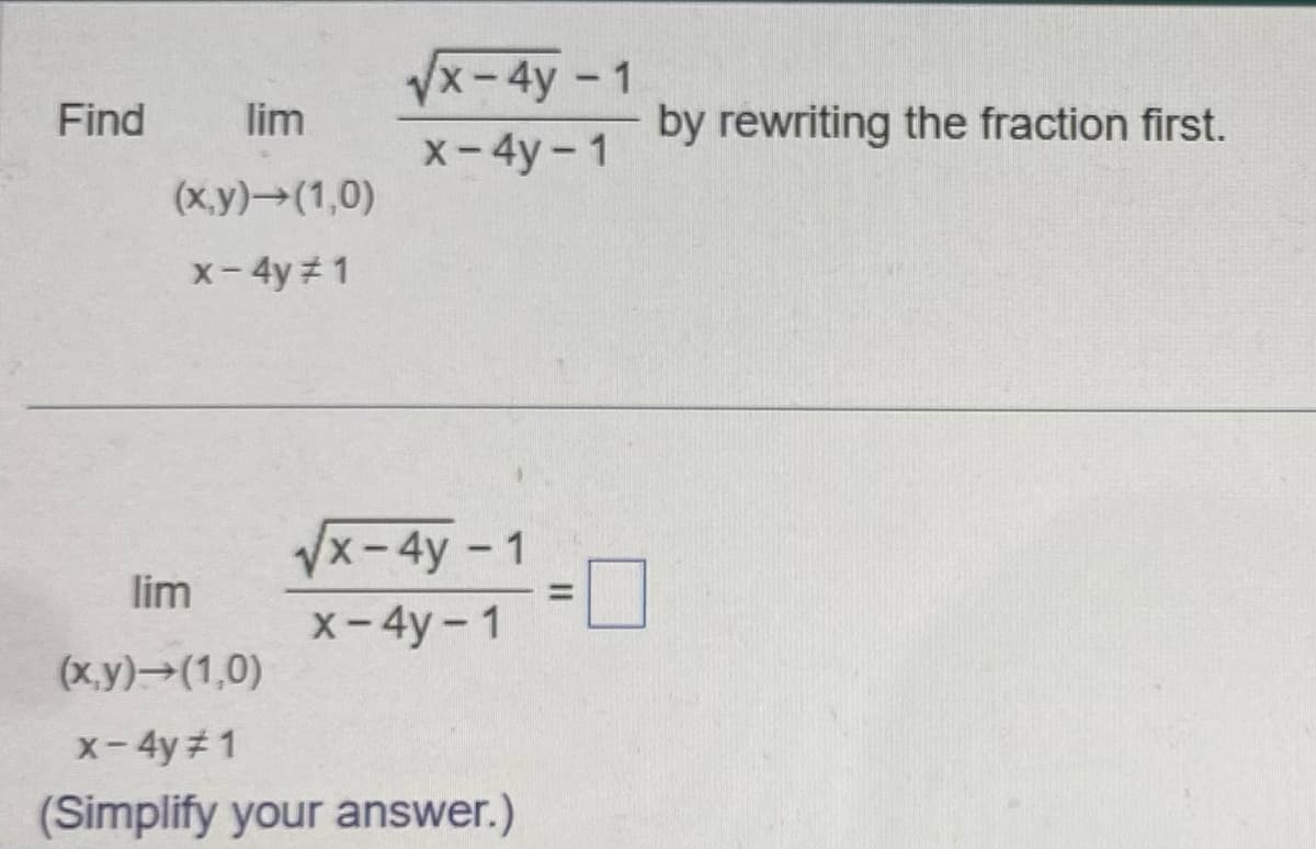 Find
lim
(x,y)-(1,0)
x-4y#1
/x-4y - 1
x-4y-1
√x-4y - 1
x-4y-1
2-0
lim
(x,y) →(1,0)
x-4y#1
(Simplify your answer.)
by rewriting the fraction first.