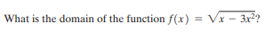 What is the domain of the function f(x) = Vx - 3x²?
