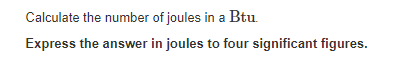 Calculate the number of joules in a Btu.
Express the answer in joules to four significant figures.
