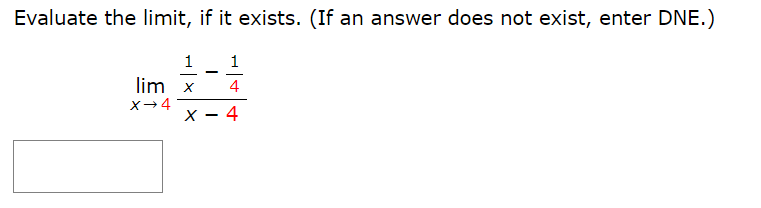 Evaluate the limit, if it exists. (If an answer does not exist, enter DNE.)
1
1
-
lim x
4
4
