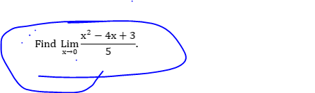 x² – 4x +3
Find Lim
x-0
5
