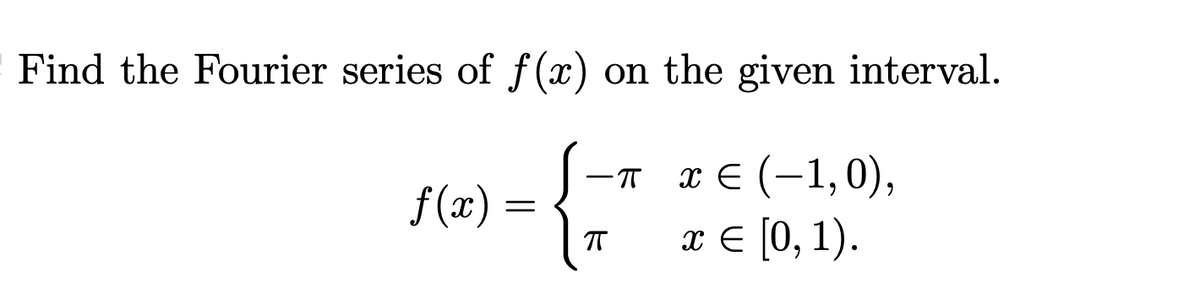 Find the Fourier series of f (x) on the given interval.
т€ (-1,0),
f (x) =
е [0, 1).
