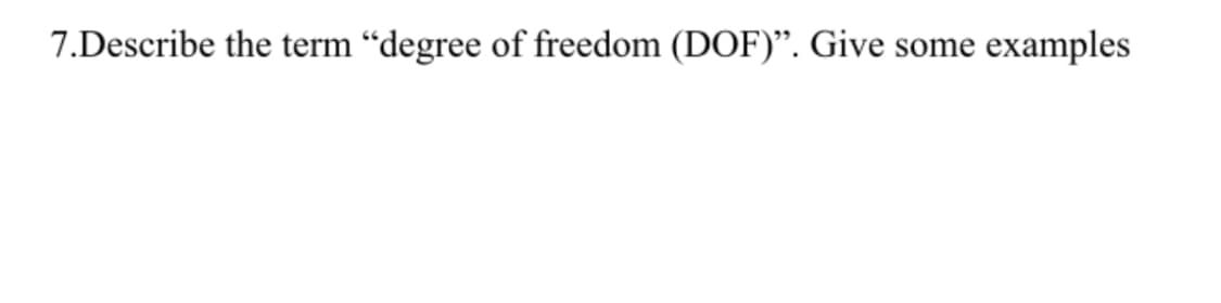 7.Describe the term "degree of freedom (DOF)". Give some examples