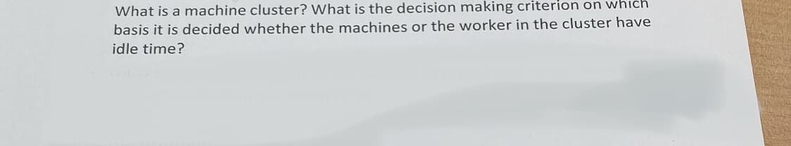 What is a machine cluster? What is the decision making criterion on which
basis it is decided whether the machines or the worker in the cluster have
idle time?