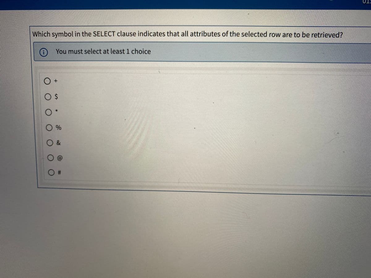 Which symbol in the SELECT clause indicates that all attributes of the selected row are to be retrieved?
O You must select at least 1 choice
O4
O %
O &
%23
