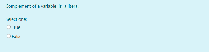 Complement of a variable is a literal.
Select one:
O True
False
