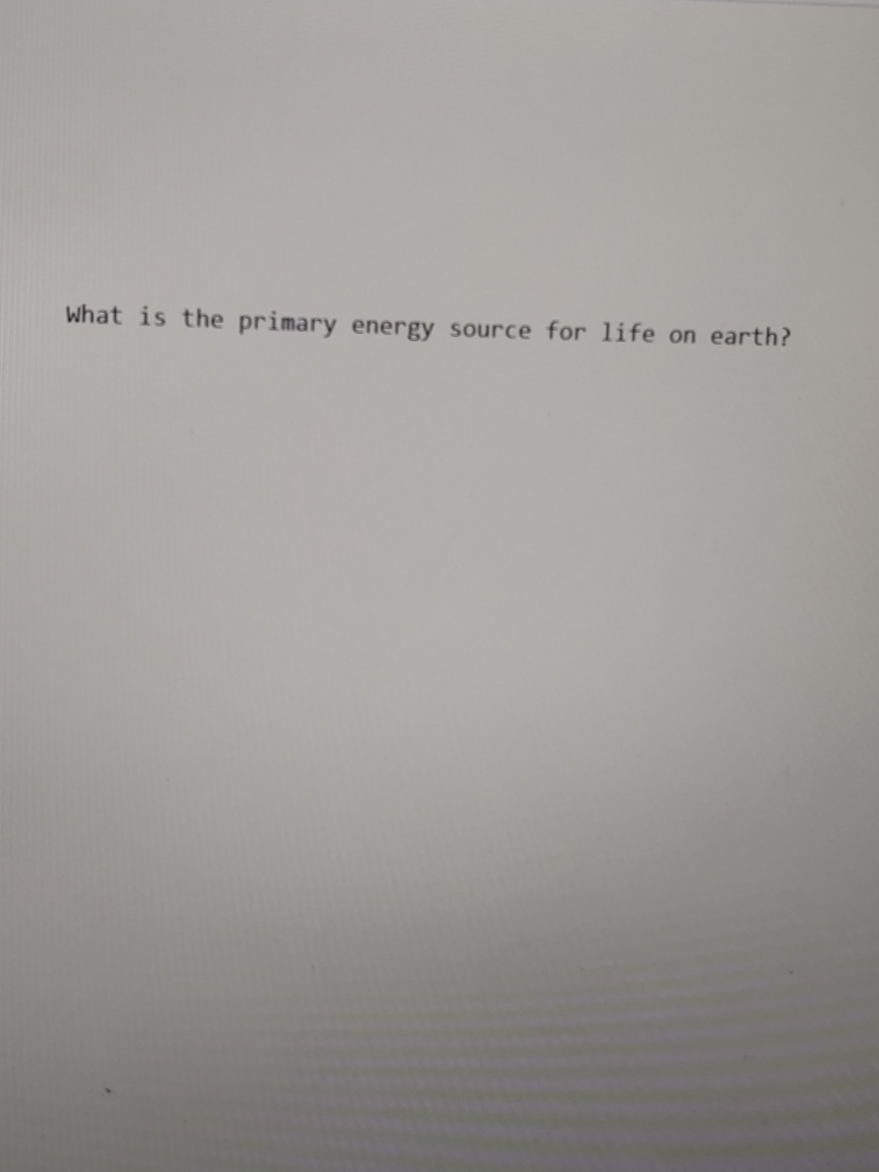 What is the primary energy source for life on earth?
