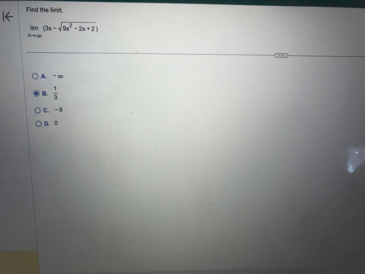 K
Find the limit.
2
lim (3x-9x - 2x + 2)
X-8
OA.
A. - x
OB.
- 13
C. -6
OD. O