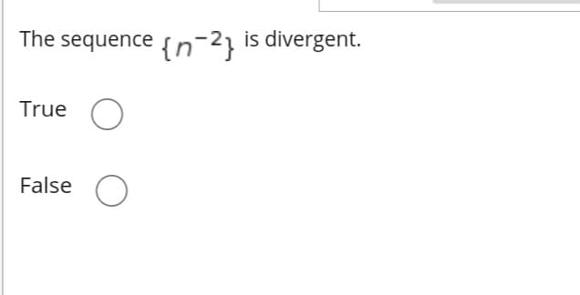 The sequence {n-2}
is divergent.
True
False O
