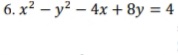 6. x² – y? – 4x + 8y = 4
