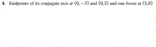 4. Endpoints of its conjugate axis at (0, –3) and (0,3) and one focus at (5,0)
