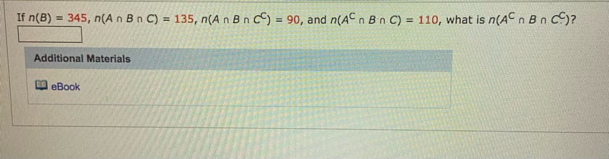 If n(B)
345, n(A n Bn C) = 135, n(A n B n C) = 90, and n(ACn Bn C) = 110, what is n(A n Bn C)?
Additional Materials
I eBook
