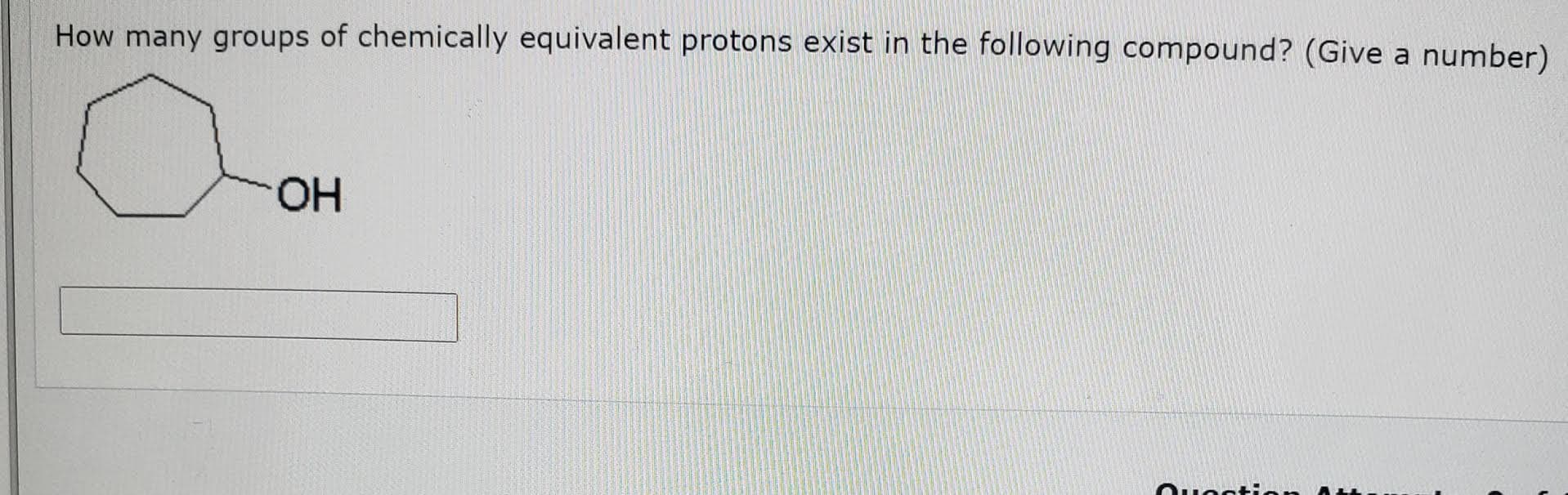 How many groups of chemically equivalent protons exist in the following compound? (Give a number)
HO.
