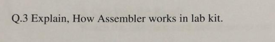 Q.3 Explain, How Assembler works in lab kit.