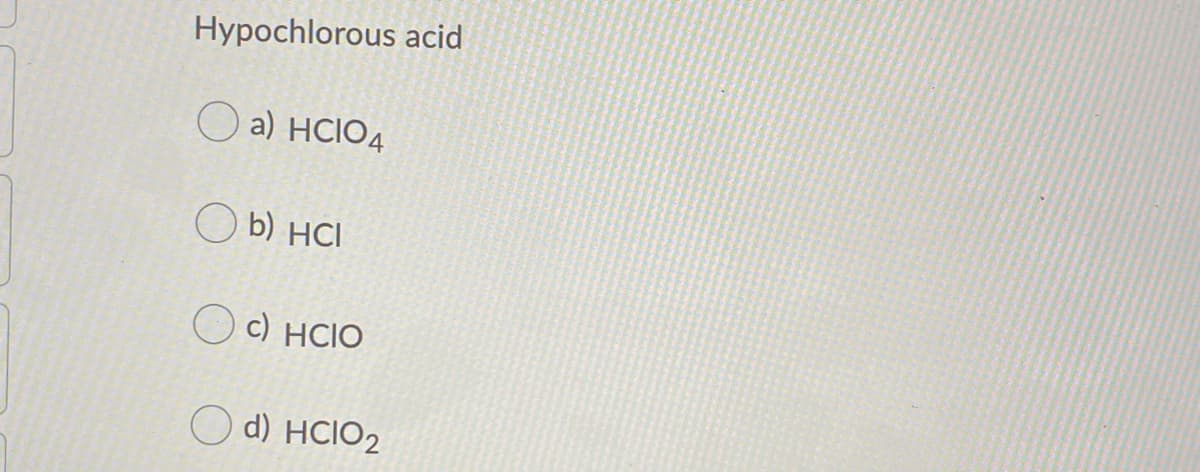 Нурochlorous acid
O a) HCIO4
O b) HCI
O c) HCIO
d) HCIO2
