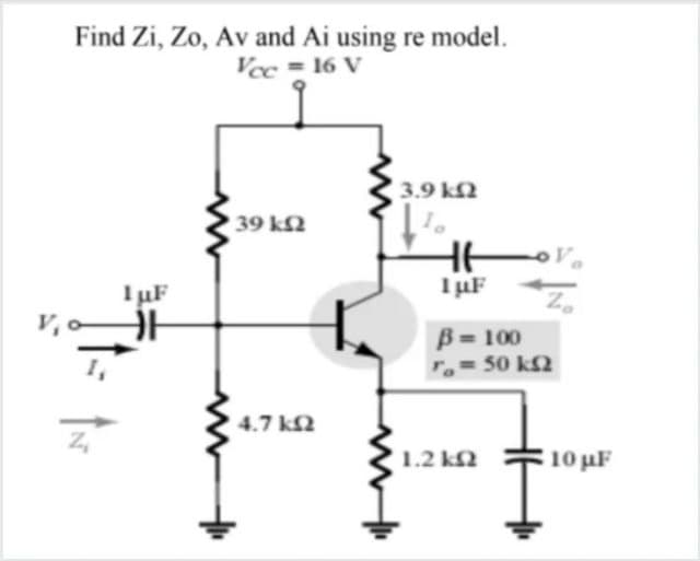 Find Zi, Zo, Av and Ai using re model.
Voc = 16 V
3.9 kN
39 kN
IµF
I µF
B = 100
T.=50 k2
4.7 k2
Z,
1.2 k2
10 pF
