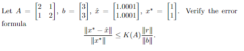 [1.0001
x*
H. Verify the
Let A
6 =
error
%3D
1.0001
formula
|r* – ô||
||r||
< K(A)-
