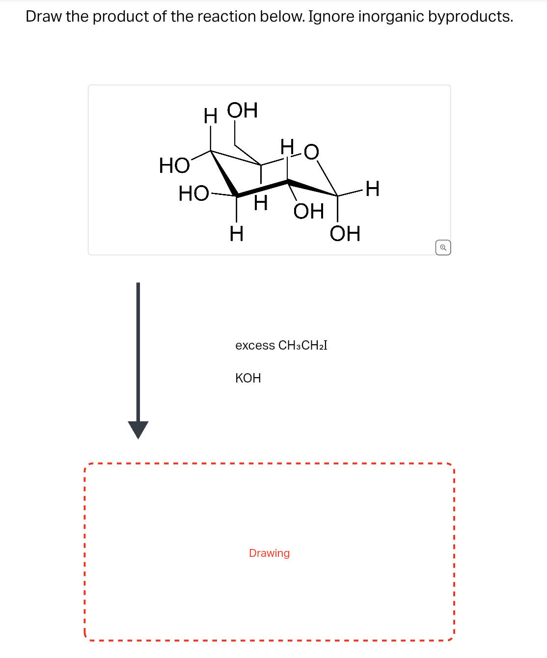 Draw the product of the reaction below. Ignore inorganic byproducts.
|
H OH
I
НО
HO-
I
Но
н OH
excess CH3CH₂I
КОН
Drawing
OH
Н
✔
.
.