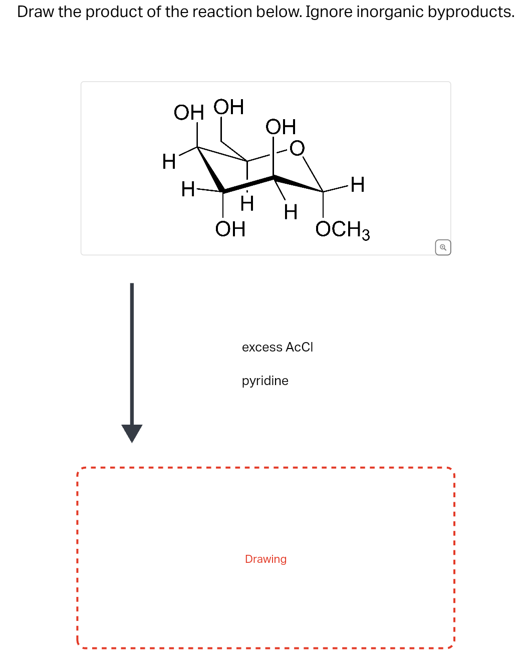 Draw the product of the reaction below. Ignore inorganic byproducts.
ОН ОН
H
Н-
ОН
Н H
OH
excess ACCI
pyridine
Drawing
-H
OCH3
О