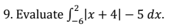 9. Evaluate flx + 4| – 5 dx.
9-
