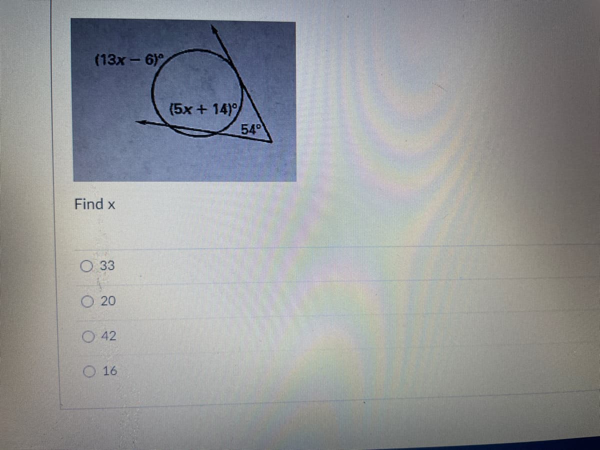 (13x- 6)
(5x + 14)
54
Find x
O 33
O 20
O42
O 16
