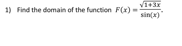 V1+3x
1) Find the domain of the function F(x) =
sin(x)
