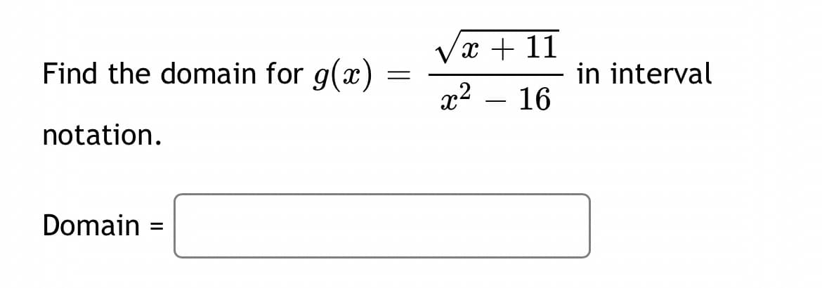 Vx + 11
Find the domain for g(x)
in interval
x2 – 16
notation.
Domain

