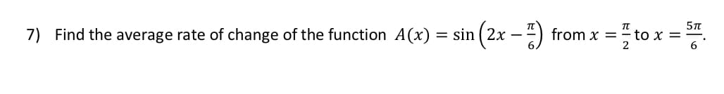 57
= sin (2x –) from x = to x
x=
7) Find the average rate of change of the function A(x)
