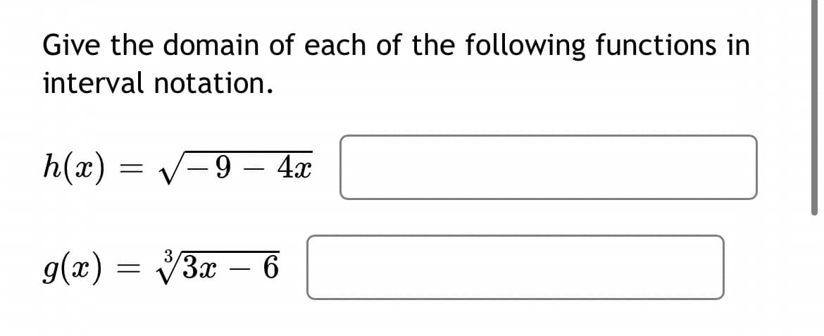 Give the domain of each of the following functions in
interval notation.
h(x)
9 – 4x
-
g(x) = V3x
