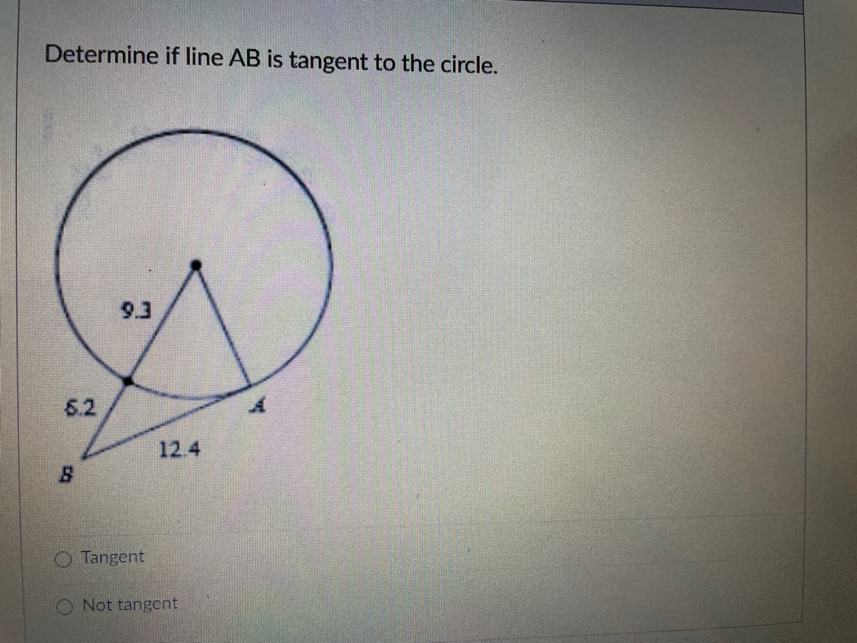 Determine if line AB is tangent to the circle.
93
6.2
12.4
Tangent
O Not tangcnti
