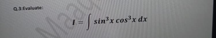 Q.3:Evaluate:
Mag
= | sin³x cos³x dx
