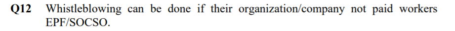 Q12 Whistleblowing can be done if their organization/company not paid workers
EPF/SOCSO.
