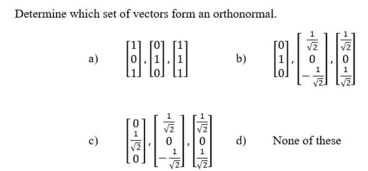 Determine which set of vectors form an orthonormal.
a)
b)
c)
d)
None of these
V2
1
