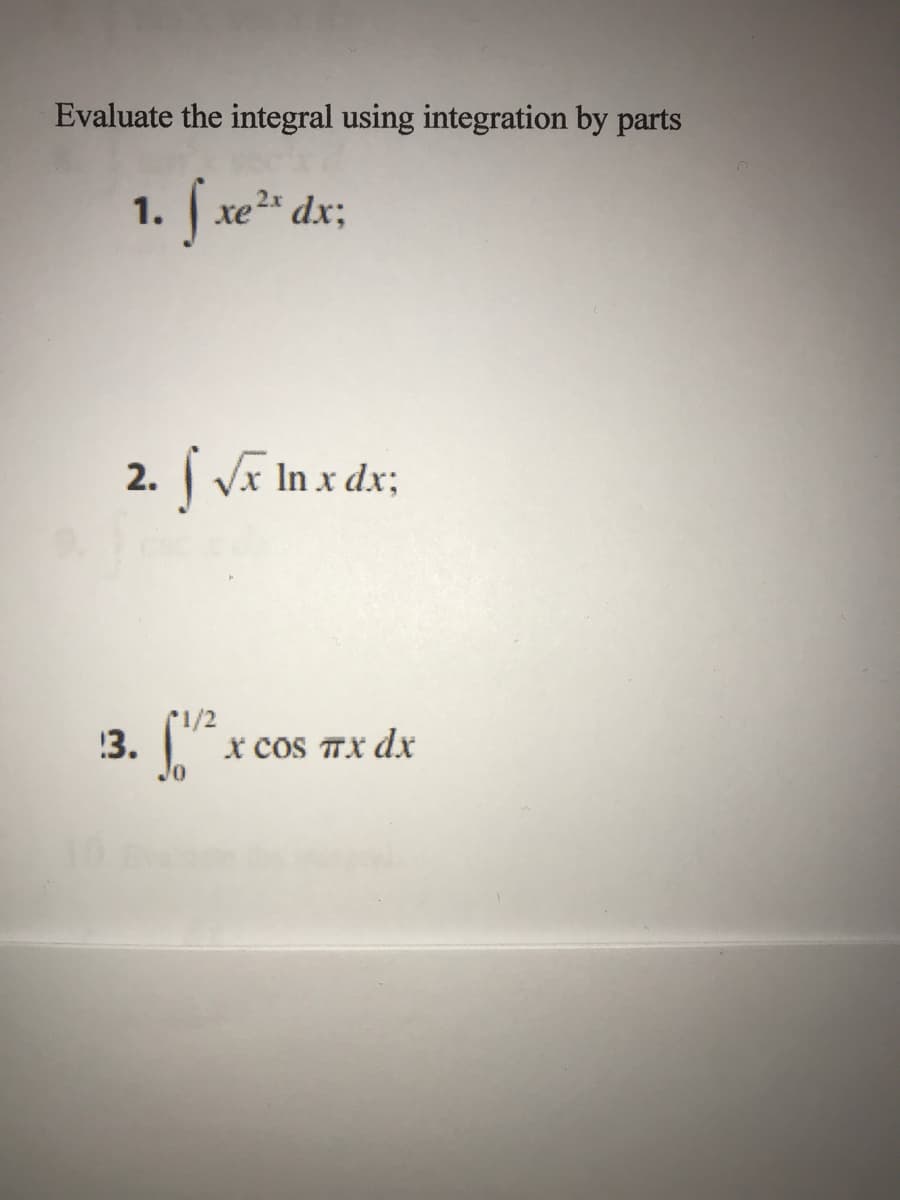 Evaluate the integral using integration by parts
1. Jxe* dx;
2. Va In x dx;
1/2
!3.
x coS TX dx
Jo
