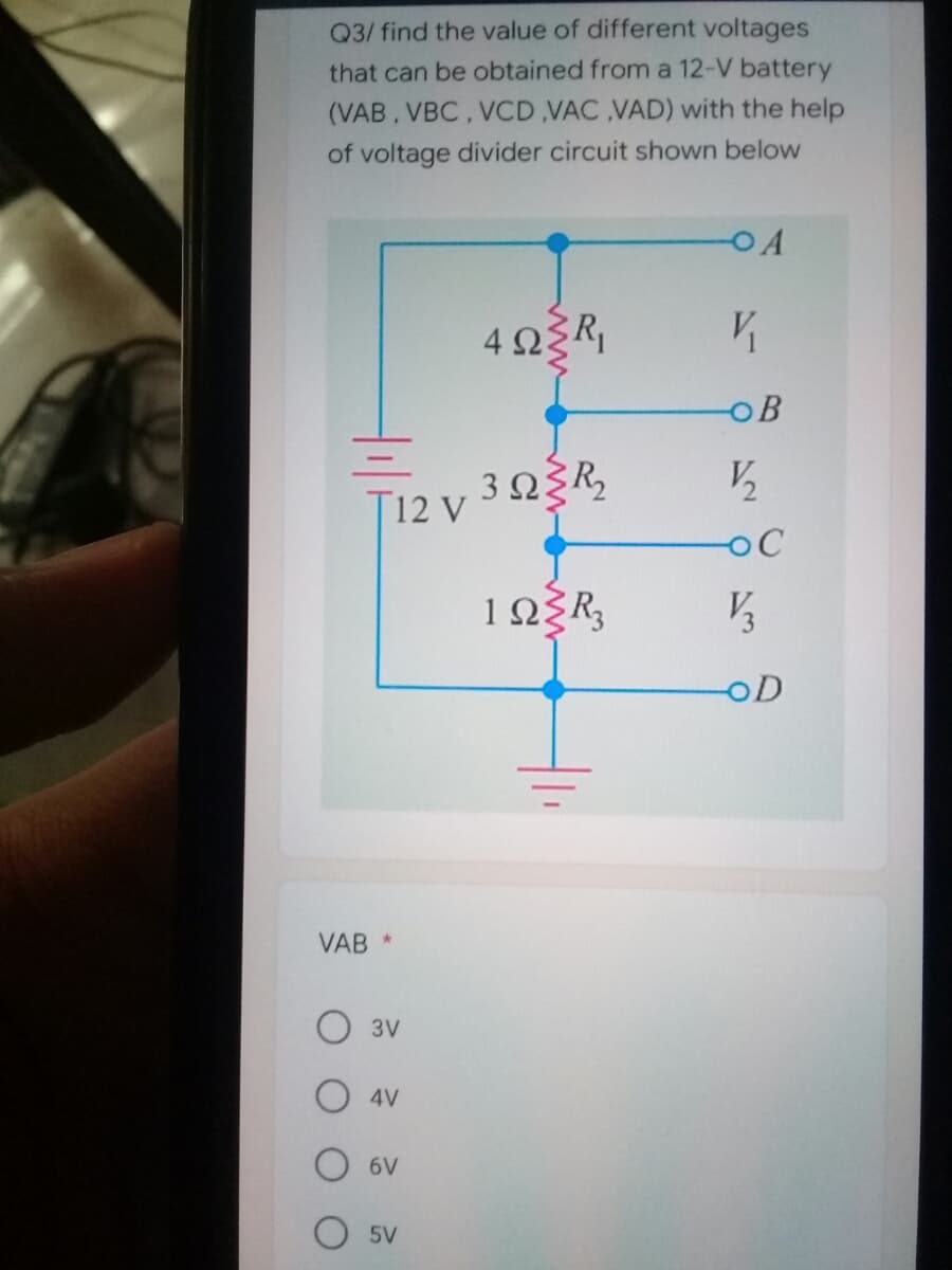 Q3/ find the value of different voltages
that can be obtained from a 12-V battery
(VAB, VBC, VCD ,VAC ,VAD) with the help
of voltage divider circuit shown below
OA
OB
3 QR,
T12 V
oC
VAB
3V
4V
6V
5V
