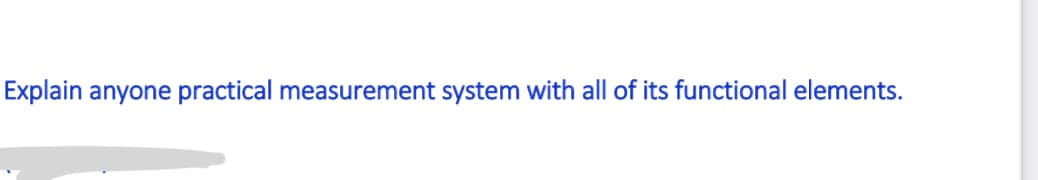 Explain anyone practical measurement system with all of its functional elements.
