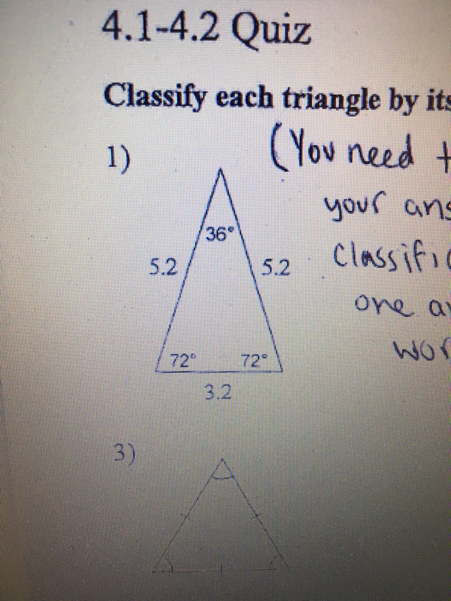 4.1-4.2 Quiz
Classify each triangle by its
1)
(You need t
your ans
Classific
36"
5.2
5.2
one ay
Wor
72
72
3.2
3)
