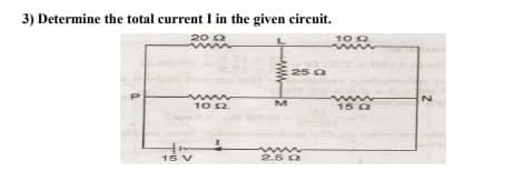 3) Determine the total current I in the given circuit.
2002
wwwww
10 52.
15 V
M
250
www
2.50
10 12
ww
www
15 Q2
N