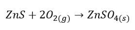 ZnS + 202(9) → ZnSO4(s)
