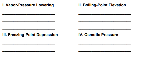 I. Vapor-Pressure Lowering
II. Boiling-Point Elevation
II. Freezing-Point Depression
IV. Osmotic Pressure
