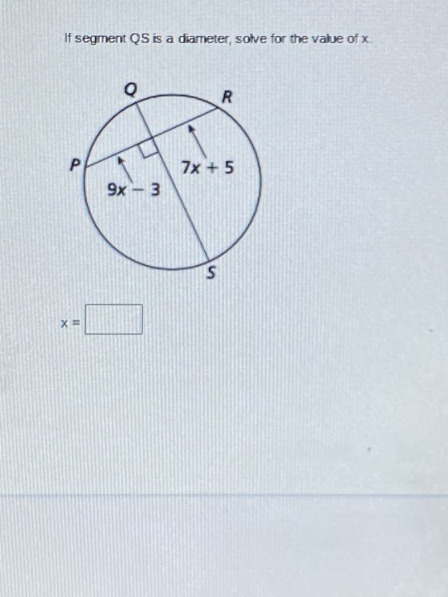 If segment QS is a diameter, solve for the value of x.
7x +5
9x - 3
