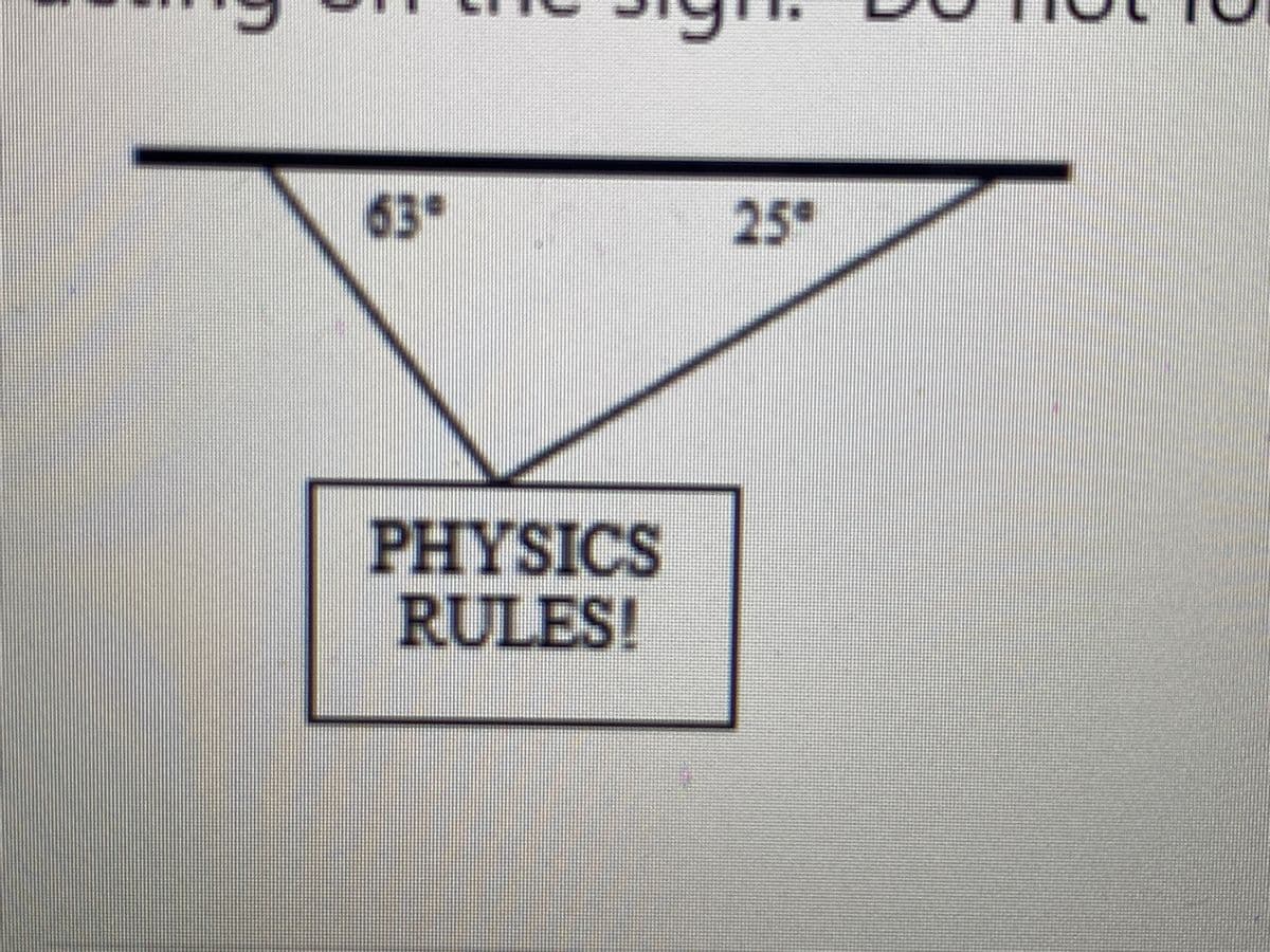 63°
25*
PHYSICS
RULES!
